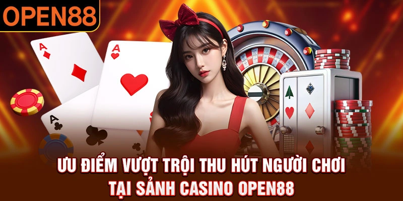  Ưu điểm nổi bật của sảnh live casino open88
